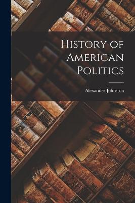 History of American Politics - Alexander Johnston - cover