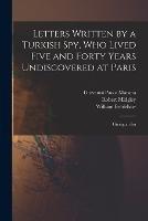 Letters Written by a Turkish spy, who Lived Five and Forty Years Undiscovered at Paris: Giving an Im - William Bradshaw,Robert Midgley,Giovanni Paolo Marana - cover