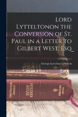 Lord Lytteltonon the Conversion of St. Paul in a Letter to Gilbert West, Esq - George Lyttelton Lyttelton - cover
