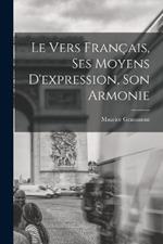 Le vers francais, ses moyens d'expression, son armonie