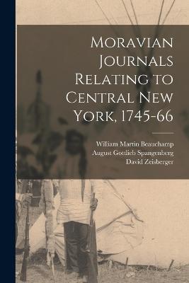 Moravian Journals Relating to Central New York, 1745-66 - William Martin Beauchamp,August Gottlieb Spangenberg,David Zeisberger - cover
