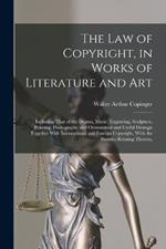 The Law of Copyright, in Works of Literature and Art: Including That of the Drama, Music, Engraving, Sculpture, Painting, Photography and Ornamental and Useful Desings; Together With International and Foreign Copyright, With the Statutes Relating Thereto,
