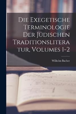 Die Exegetische Terminologie Der Judischen Traditionsliteratur, Volumes 1-2 - Wilhelm Bacher - cover
