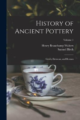 History of Ancient Pottery: Greek, Etruscan, and Roman; Volume 1 - Samuel Birch,Henry Beauchamp Walters - cover
