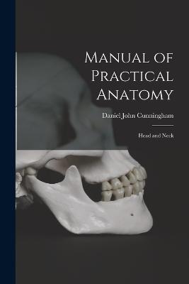 Manual of Practical Anatomy: Head and Neck - Daniel John Cunningham - cover