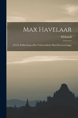Max Havelaar: Of, De Koffiveilingen Der Nederlandsche Handelsmaatschappy - Multatuli - cover