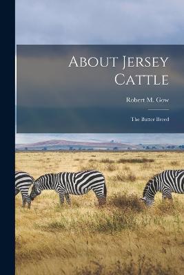 About Jersey Cattle: The Butter Breed - Robert M Gow - cover