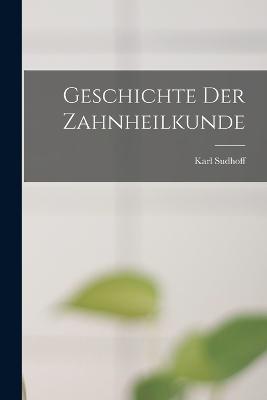 Geschichte Der Zahnheilkunde - Karl Sudhoff - cover