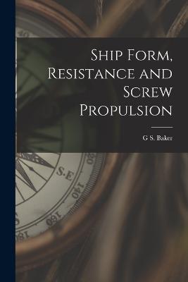 Ship Form, Resistance and Screw Propulsion - G S Baker - cover