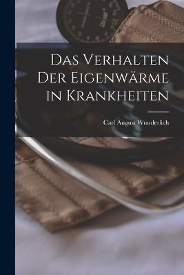 Das Verhalten Der Eigenwärme in Krankheiten - Carl August Wunderlich - cover