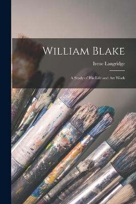 William Blake: A Study of His Life and Art Work - Irene Langridge - cover