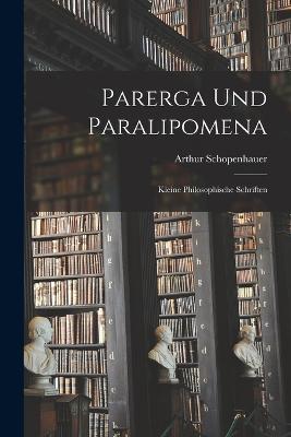 Parerga Und Paralipomena: Kleine philosophische Schriften - Arthur Schopenhauer - cover