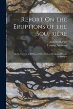 Report On the Eruptions of the Soufriere: In St. Vincent, in 1902, and On a Visit to Montagne Pelee in Martinique