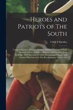 Heroes and Patriots of The South; Comprising Lives of General Francis Marion, General William Moultrie, General Andrew Pickens, and Governor John Rutledge. With Sketches of Other Distinguished Heroes and Patriots who Served in The Revolutionary war in The