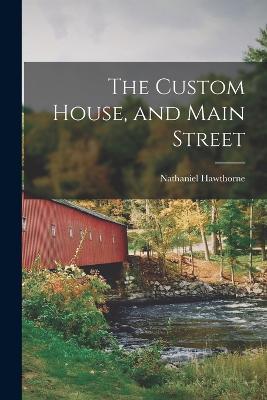 The Custom House, and Main Street - Nathaniel Hawthorne - cover