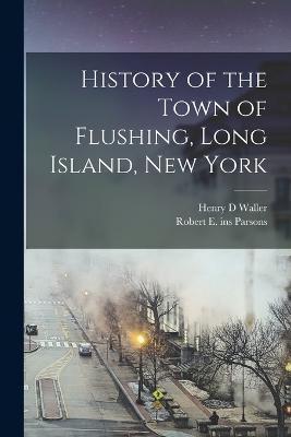 History of the Town of Flushing, Long Island, New York - Henry D Waller,Robert E Ins Parsons - cover