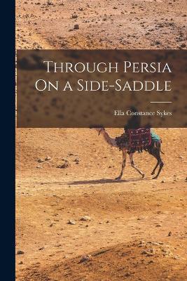 Through Persia On a Side-Saddle - Ella Constance Sykes - cover