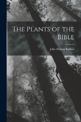 The Plants of the Bible - John Hutton Balfour - cover