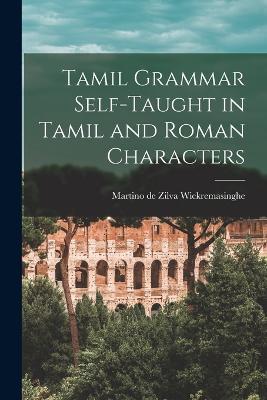Tamil Grammar Self-taught in Tamil and Roman Characters - Martino De Zilva Wickremasinghe - cover