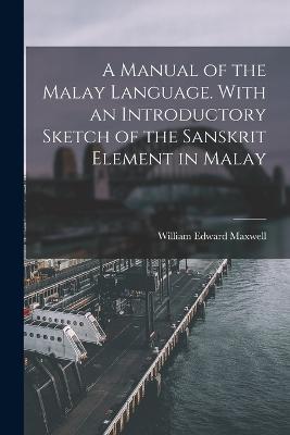 A Manual of the Malay Language. With an Introductory Sketch of the Sanskrit Element in Malay - William Edward Maxwell - cover