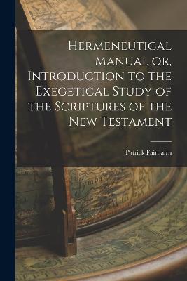 Hermeneutical Manual or, Introduction to the Exegetical Study of the Scriptures of the New Testament - Patrick Fairbairn - cover