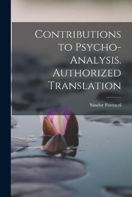 Contributions to Psycho-analysis. Authorized Translation - Sandor Ferenczi - cover