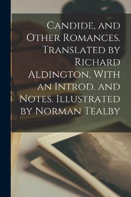Candide, and Other Romances. Translated by Richard Aldington, With an Introd. and Notes. Illustrated by Norman Tealby - 1694-1778 Voltaire - cover