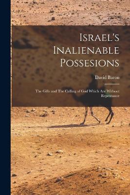 Israel's Inalienable Possesions: The Gifts and The Calling of God Which are Without Repentance - David Baron - cover