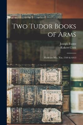 Two Tudor Books of Arms; Harleian Mss. nos. 2169 & 6163 - Joseph Foster,Robert Cook - cover