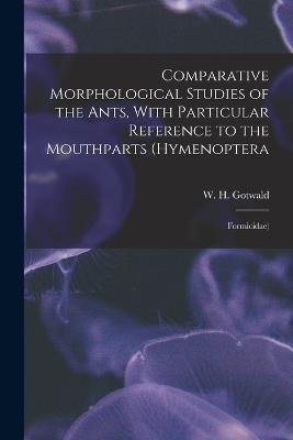 Comparative Morphological Studies of the Ants, With Particular Reference to the Mouthparts (Hymenoptera: Formicidae) - W H Gotwald - cover