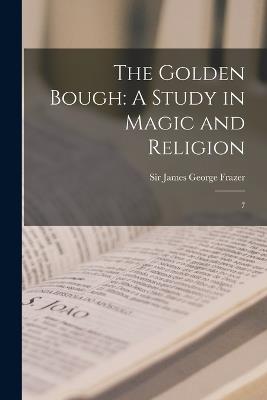 The Golden Bough: A Study in Magic and Religion: 7 - James George Frazer - cover