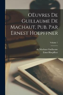 OEuvres de Guillaume de Machaut, pub. par Ernest Hoepffner; Volume 1 - De Machaut Guillaume,Ernst Hoepffner - cover