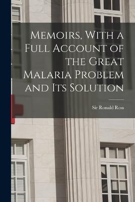 Memoirs, With a Full Account of the Great Malaria Problem and its Solution - Ronald Ross - cover