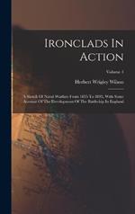 Ironclads In Action: A Sketch Of Naval Warfare From 1855 To 1895, With Some Account Of The Development Of The Battleship In England; Volume 1