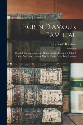 Ecrin D'amour Familial: Details Historiques Au Sujet D'une Famille, Comme Il Y En A Tant D'autres Au Canada Qui Devraient Avoir Leur Histoire - cover