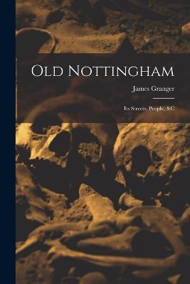 Old Nottingham: Its Streets, People, &c - James Granger - cover