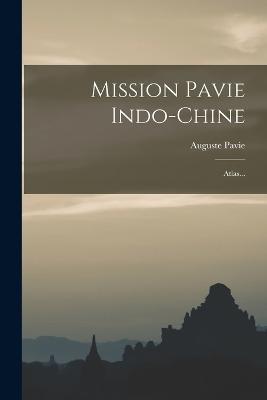 Mission Pavie Indo-chine: Atlas... - Auguste Pavie - cover
