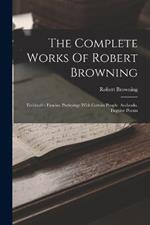 The Complete Works Of Robert Browning: Ferishtah's Fancies. Parleyings With Certain People. Asolando. Fugitive Poems