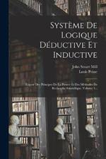 Système De Logique Déductive Et Inductive: Exposé Des Principes De La Preuve Et Des Méthodes De Recherche Scientifique, Volume 1...
