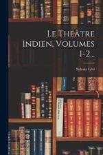 Le Theatre Indien, Volumes 1-2...