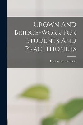 Crown And Bridge-work For Students And Practitioners - Frederic Austin Peeso - cover