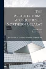 The Architectural Antiquities Of Northern Gujarat: More Especially Of The Districts Included In The Baroda State
