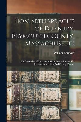 Hon. Seth Sprague of Duxbury, Plymouth County, Massachusetts; His Descendents Down to the Sixth Generation and His Reminiscences of the Old Colony Town .. - William Bradford 1830- Weston - cover