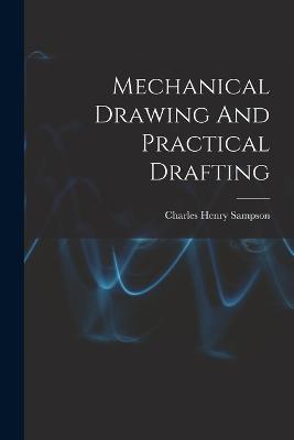 Mechanical Drawing And Practical Drafting - Charles Henry Sampson - cover
