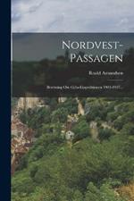 Nordvest-passagen: Beretning Om Gjoea-ekspeditionen 1903-1907...