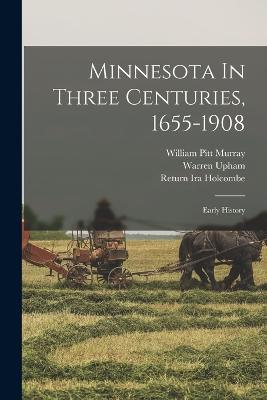 Minnesota In Three Centuries, 1655-1908: Early History - Lucius Frederick Hubbard - cover
