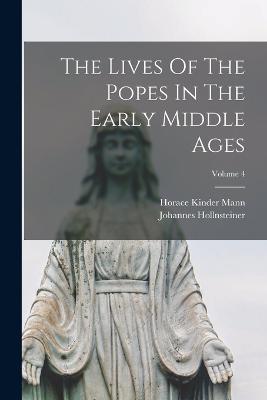 The Lives Of The Popes In The Early Middle Ages; Volume 4 - Horace Kinder Mann,Johannes Hollnsteiner - cover