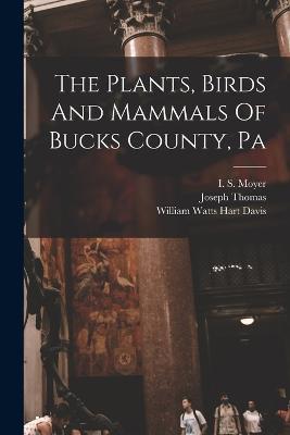 The Plants, Birds And Mammals Of Bucks County, Pa - Joseph Thomas - cover