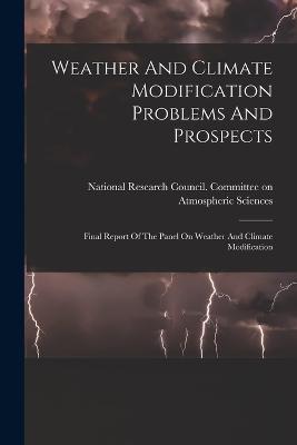 Weather And Climate Modification Problems And Prospects: Final Report Of The Panel On Weather And Climate Modification - cover