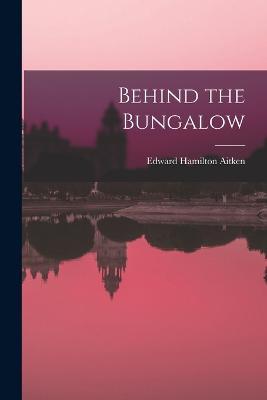 Behind the Bungalow - Edward Hamilton Aitken - cover